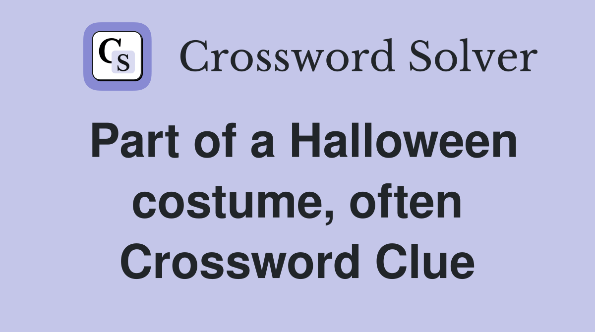 Part of a Halloween costume, often Crossword Clue Answers Crossword Solver
